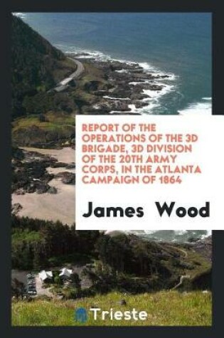 Cover of Report of the Operations of the 3D Brigade, 3D Division of the 20th Army Corps, in the Atlanta Campaign of 1864