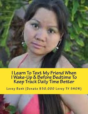 Book cover for I Learn to Text My Friend When I Wake-Up & Before Bedtime to Keep Track Daily Time Better