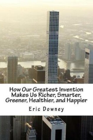 Cover of How Our Greatest Invention Makes Us Richer, Smarter, Greener, Healthier, and Happier