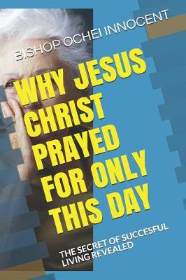 Book cover for Why Jesus Christ Prayed for Only This Day