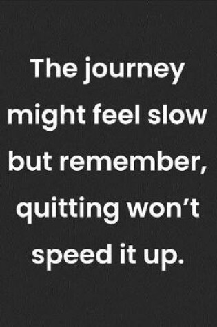 Cover of The Journey Might Feel Slow But Remember Quitting Won't Speed It Up