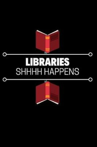 Cover of Libraries Shhhh Happens