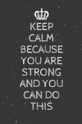 Book cover for Keep Calm Because You Are Strong And You Can Do This