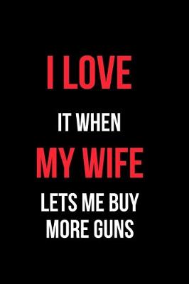 Book cover for I Love It When My Wife Let's Me Buy More Guns