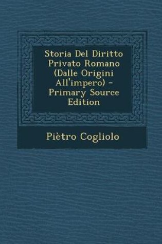 Cover of Storia del Diritto Privato Romano (Dalle Origini All'impero) - Primary Source Edition