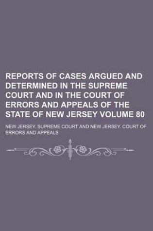 Cover of Reports of Cases Argued and Determined in the Supreme Court and in the Court of Errors and Appeals of the State of New Jersey Volume 80