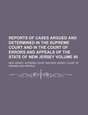 Book cover for Reports of Cases Argued and Determined in the Supreme Court and in the Court of Errors and Appeals of the State of New Jersey Volume 80