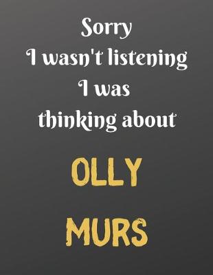 Book cover for Sorry I wasn't listening I was thinking about OLLY MURS