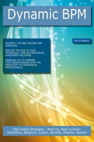 Cover of Dynamic Bpm: High-Impact Strategies - What You Need to Know: Definitions, Adoptions, Impact, Benefits, Maturity, Vendors