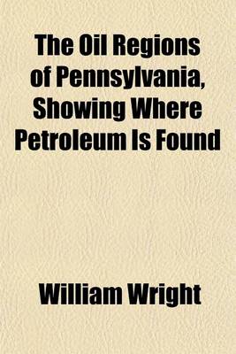 Book cover for The Oil Regions of Pennsylvania, Showing Where Petroleum Is Found