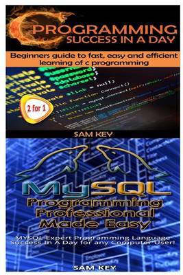 Book cover for C Programming Success in a Day & MySQL Programming Professional Made Easy