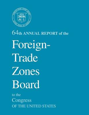 Book cover for 64th Annual Report of the Foreign-Trade Zones Board to the Congress Of The United States