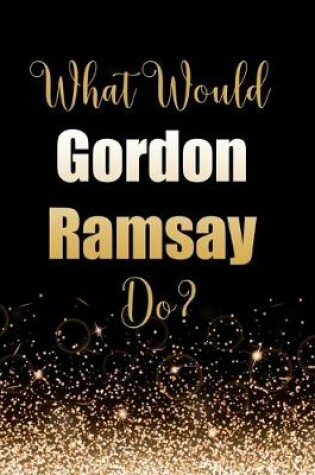 Cover of What Would Gordon Ramsay Do?