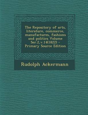 Book cover for The Repository of Arts, Literature, Commerce, Manufactures, Fashions and Politics Volume Ser.2, V.14(1822) - Primary Source Edition