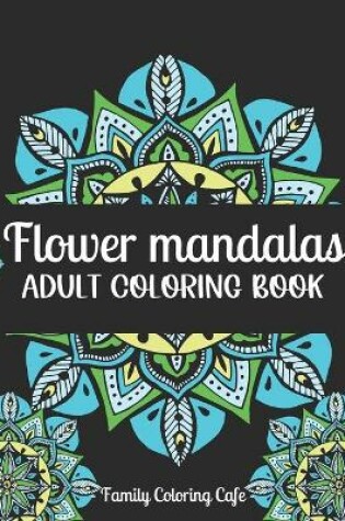 Cover of Flower Mandalas Adult Coloring Book