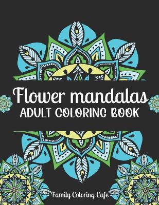 Cover of Flower Mandalas Adult Coloring Book