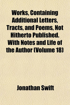 Book cover for Works, Containing Additional Letters, Tracts, and Poems, Not Hitherto Published. with Notes and Life of the Author (Volume 18)