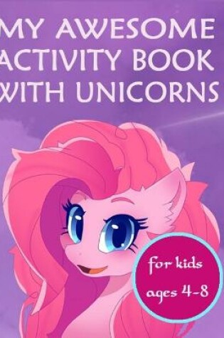 Cover of My awesome activity book with unicorns - for kids ages 4 - 8