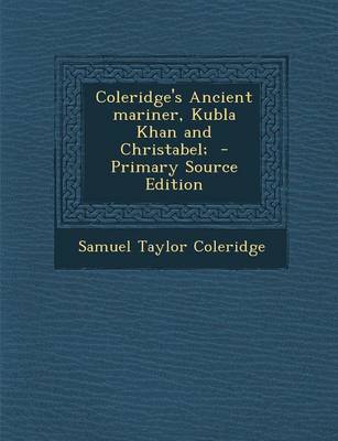Book cover for Coleridge's Ancient Mariner, Kubla Khan and Christabel; - Primary Source Edition