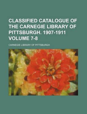 Book cover for Classified Catalogue of the Carnegie Library of Pittsburgh. 1907-1911 Volume 7-8