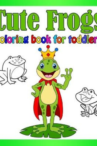 Cover of Cute Frogs Coloring Book for Toddlers