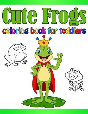 Book cover for Cute Frogs Coloring Book for Toddlers