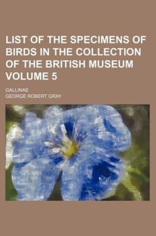 Cover of List of the Specimens of Birds in the Collection of the British Museum Volume 5; Gallinae