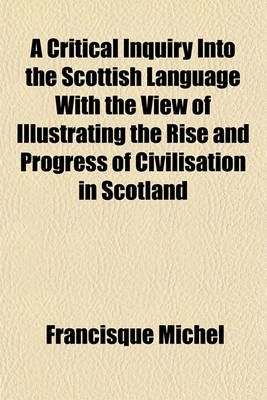 Book cover for A Critical Inquiry Into the Scottish Language with the View of Illustrating the Rise and Progress of Civilisation in Scotland