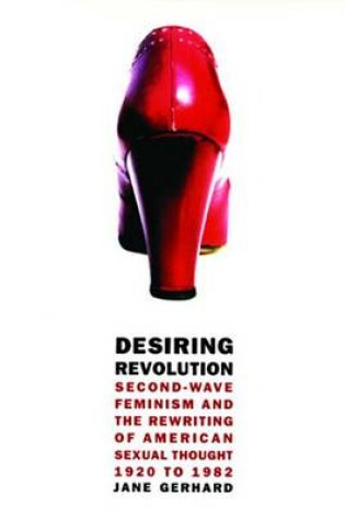 Cover of Desiring Revolution: Second-Wave Feminism and the Rewriting of Twentieth-Century American Sexual Thought