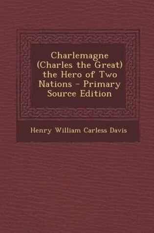 Cover of Charlemagne (Charles the Great) the Hero of Two Nations - Primary Source Edition