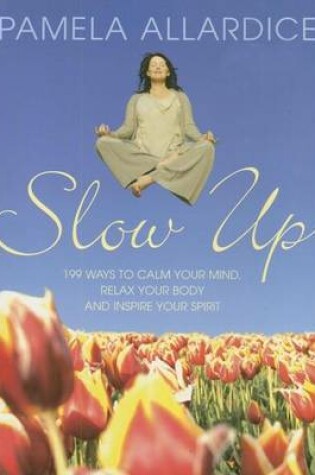 Cover of Slow Up: 199 Ways to Calm Your Mind, Relax Your Body and Inspire Your Spirit