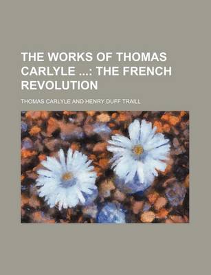 Book cover for The Works of Thomas Carlyle (Volume 3); The French Revolution