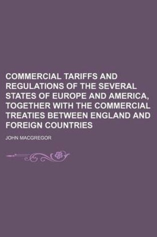 Cover of Commercial Tariffs and Regulations of the Several States of Europe and America, Together with the Commercial Treaties Between England and Foreign Countries