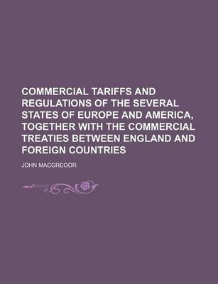 Book cover for Commercial Tariffs and Regulations of the Several States of Europe and America, Together with the Commercial Treaties Between England and Foreign Countries