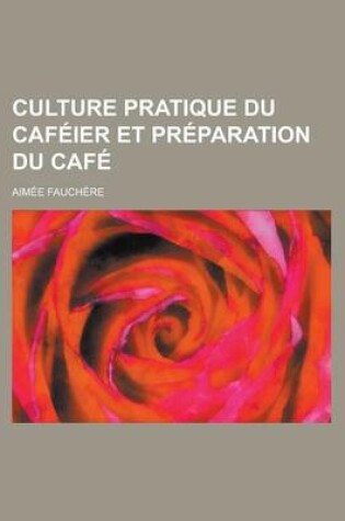 Cover of Culture Pratique Du Cafeier Et Preparation Du Cafe