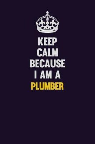 Cover of Keep Calm Because I Am A Plumber
