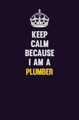 Book cover for Keep Calm Because I Am A Plumber