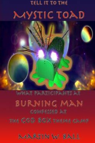 Cover of Tell it to the Mystic Toad: What Participants at Burning Man Confessed at the God Box Theme Camp