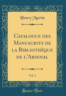 Book cover for Catalogue Des Manuscrits de la Bibliothèque de l'Arsenal, Vol. 3 (Classic Reprint)