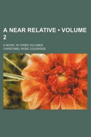 Cover of A Near Relative (Volume 2); A Novel in Three Volumes