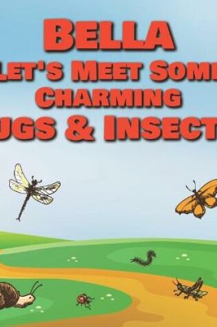 Cover of Bella Let's Meet Some Charming Bugs & Insects!