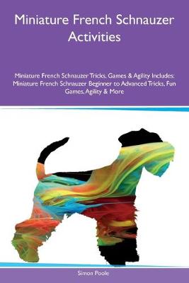 Book cover for Miniature French Schnauzer Activities Miniature French Schnauzer Tricks, Games & Agility Includes