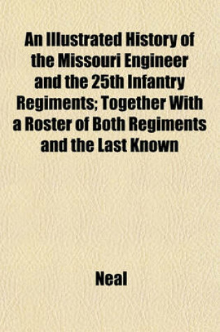 Cover of An Illustrated History of the Missouri Engineer and the 25th Infantry Regiments; Together with a Roster of Both Regiments and the Last Known