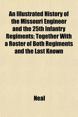 Book cover for An Illustrated History of the Missouri Engineer and the 25th Infantry Regiments; Together with a Roster of Both Regiments and the Last Known