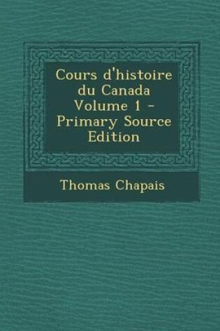 Cover of Cours D'Histoire Du Canada Volume 1 - Primary Source Edition