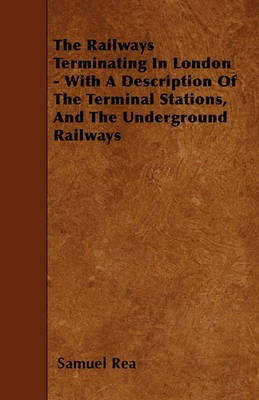 Book cover for The Railways Terminating In London - With A Description Of The Terminal Stations, And The Underground Railways