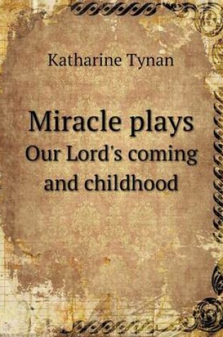 Cover of Miracle Plays Our Lord's Coming and Childhood