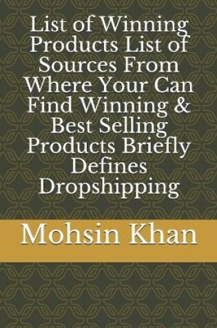 Cover of List of Winning Products List of Sources From Where Your Can Find Winning & Best Selling Products Briefly Defines Dropshipping
