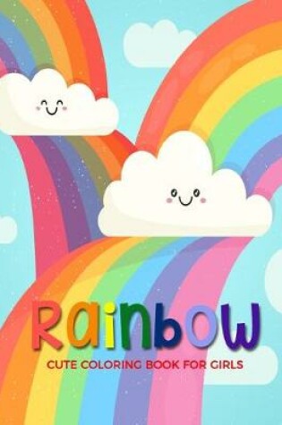 Cover of Rainbow Cute Coloring Book For Girls