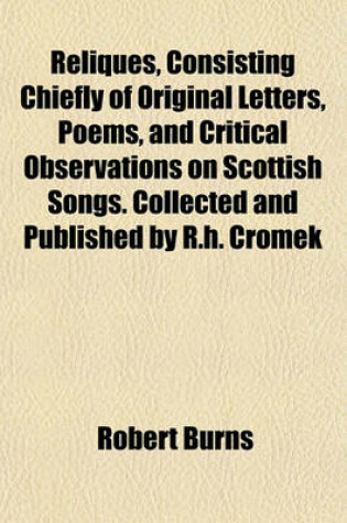 Cover of Reliques, Consisting Chiefly of Original Letters, Poems, and Critical Observations on Scottish Songs. Collected and Published by R.H. Cromek